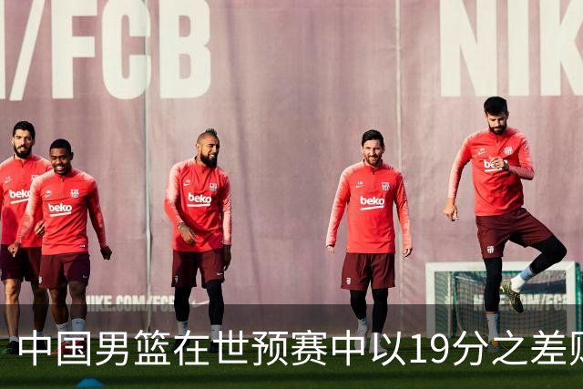 中国男篮在世预赛中以19分之差败给日本队