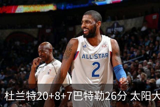 杜兰特20+8+7巴特勒26分 太阳大胜送热火7连败